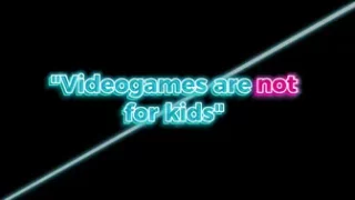 Videogames are NOT for kids
