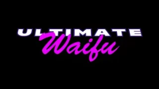 Ultimate Waifu - A Mystery PMV